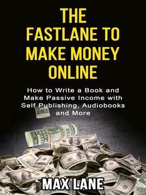 cover image of The Fastlane to Making Money Online How to Write a Book and Make Passive Income with Self Publishing, Audiobooks and More